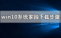 win10系统家园下载步骤_win10系统家园下载步骤详细教程