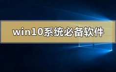 win10系统必备软件_win10系统必备软件推荐