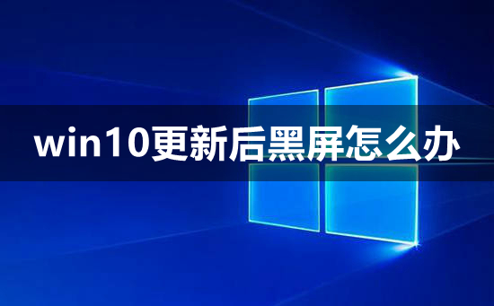 win10更新后黑屏怎么办win10更新后黑屏只有鼠标解决方法