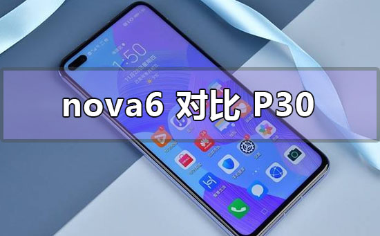 华为nova6与p30对比哪个好华为nova6与p30对比点评